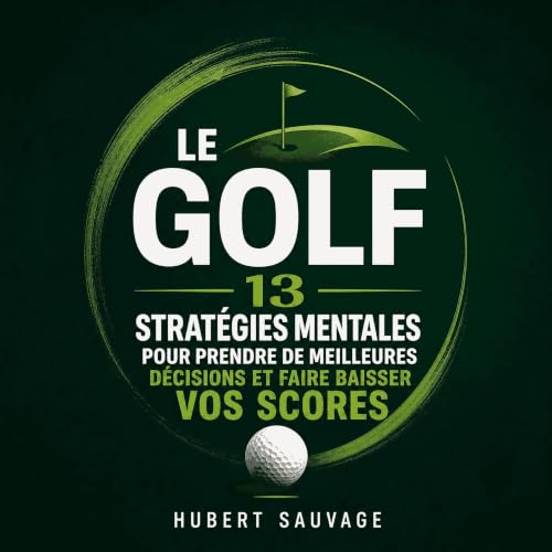 『Le golf : 13 strat&eacute;gies mentales pour prendre de meilleures d&eacute;cisions et faire baisser vos scores』のカバーアート