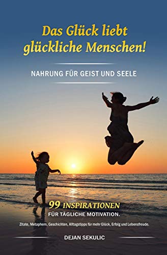 Das Glück liebt glückliche Menschen! Nahrung für Geist und Seele. 99 Inspirationen für tägliche Das Glück liebt glückliche Menschen! Nahrung für Geist und Seele. 99 Inspirationen für tägliche