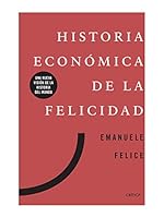 Historia económica de la felicidad: Una nueva visión de la historia del mundo [Paperback] Felice, Emanuele and Cortés Fernández, Lara 6075691421 Book Cover