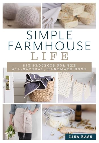Simple Farmhouse Life: DIY Projects for the All-Natural, Handmade Home