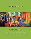 East Africa: Tales & Stories from Uganda, Kenya, Tanzania