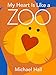 My Heart Is Like a Zoo: An Award-Winning Picture Book About Emotions and Animals for Children (Ages 4-8)