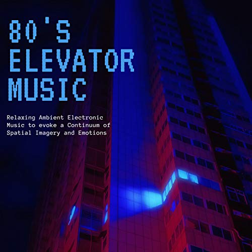 80's Elevator Music - Relaxing Ambient Electronic Music to evoke a Continuum of Spatial Imagery and Emotions