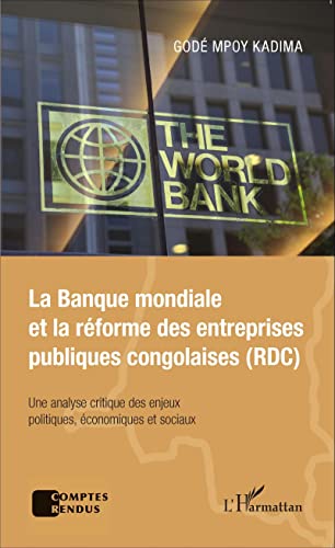 L'HARMATTAN - La Banque mondiale et la réforme des entreprises publiques congolaises (RDC): Une analyse critique des enjeux politiques, économiques et sociaux