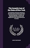  The Insanity Law of the State of New York: A Compilation of Statutes Relating to the Insane and to Institutions for Their Care and Treatment: To Which ... Regulations of the State Commission in Lunacy