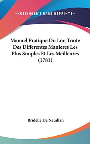 Manuel Pratique Ou Lon Traite Des Differentes Manieres Les Plus Simples Et Les Meilleures (1781) (French Edition)