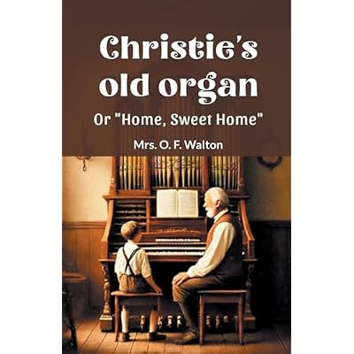 Christie's old organ Or "Home, Sweet Home"