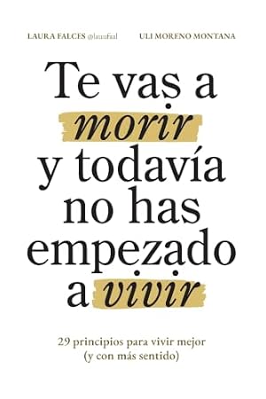 Book cover Te vas a morir y todavía no has empezado a vivir: 29 principios para vivir mejor (y con más sentido) (Spanish Edition)