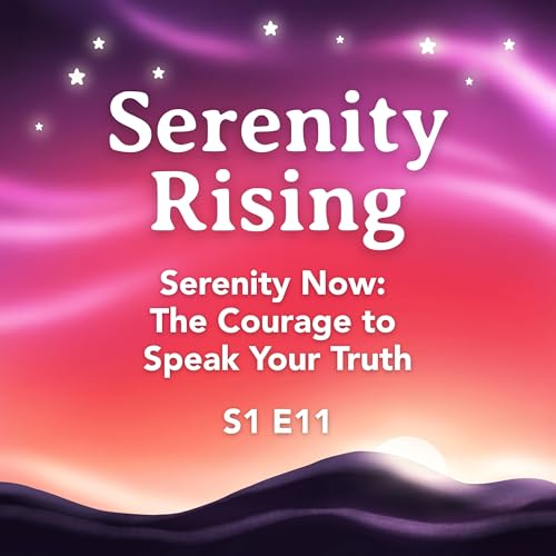 Serenity Now: The Courage to Speak Your Truth