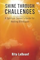 Shine Through Challenges: A Spiritual Seeker's Guide for Healing Blindspots 1962133532 Book Cover