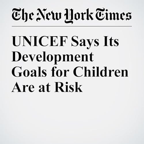 UNICEF Says Its Development Goals for Children Are at Risk cover art