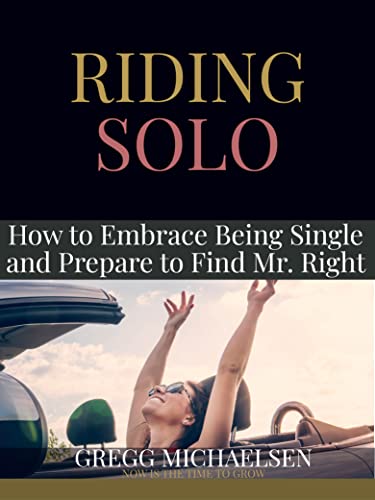 Riding Solo: How to Embrace Being Single and Prepare to Find Mr. Right (Relationship and Dating Advice for Women Book 21)