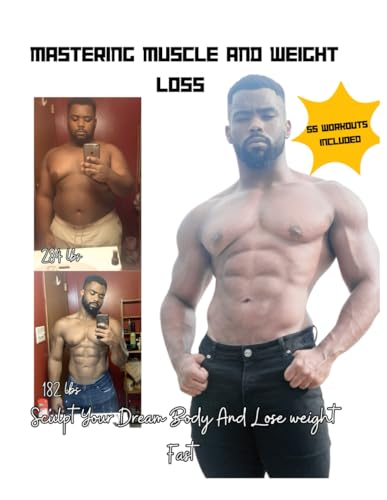 Mastering Muscle and Weight Loss: Sculpt Your Dream Body And Lose Weight Fast