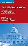 The Federal Nation: Perspectives on American Federalism (Studies of the Americas)