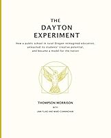 The Dayton Experiment: How a public school in rural Oregon reimagined education, unleashed its students’ creative potential, and became a model for the nation 0578634392 Book Cover