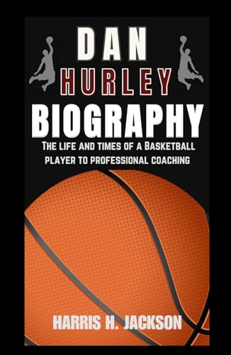 DAN HURLEY BIOGRAPHY: THE LIFE AND TIMES OF A BASKETBALL PLAYER TO PROFESSIONAL COACHING