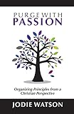 Purge with Passion: Organizing Principles from a Christian Perspective