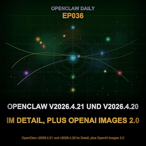 Folge 36: OpenClaw v2026.4.21 und v2026.4.20 im Detail, plus OpenAI Images 2.0