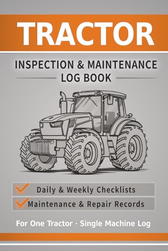 Tractor Inspection & Maintenance Log Book: Daily & Weekly Maintenance Checklists for Farm Tractors | Service Records, Repairs & Equipment Tracking