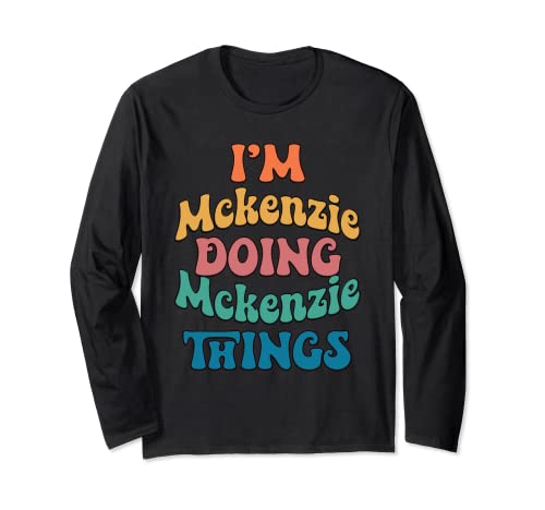 Funny Mckenzie Name, I'm Mckenzie Doing Mckenzie Things Long Sleeve T-Shirt