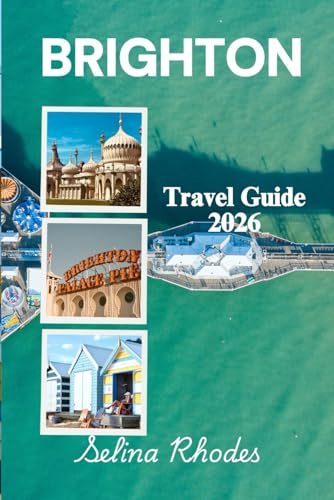 BRIGHTON Travel Guide 2026: Your Casual Companion to the UK's Hippest Beach City: From Pier Thrails and Hidden Lanes to the Best Fish & Chips and Beyond