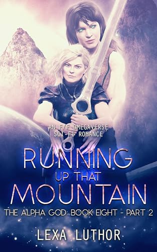 Running Up That Mountain, Part 2: An F/F Omegaverse Sci-Fi Romance (The Alpha God Book 9)