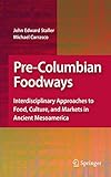 Pre-Columbian Foodways: Interdisciplinary Approaches to Food, Culture, and Markets in Ancient Mesoamerica