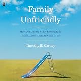 Family Unfriendly: How Our Culture Made Raising Kids Much Harder Than It Needs to Be
