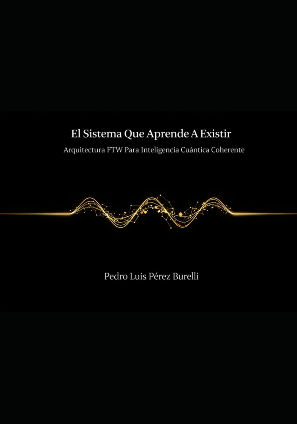 EL SISTEMA QUE APRENDE A EXISTIR: ARQUITECTURA FTW PARA INTELIGENCIA CUÁNTICA COHERENTE