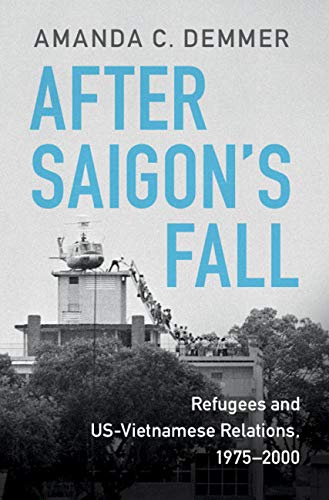 After Saigon's Fall: Refugees and US-Vietnamese Relations, 1975–2000 (Cambridge Studies in US Foreign Relations)