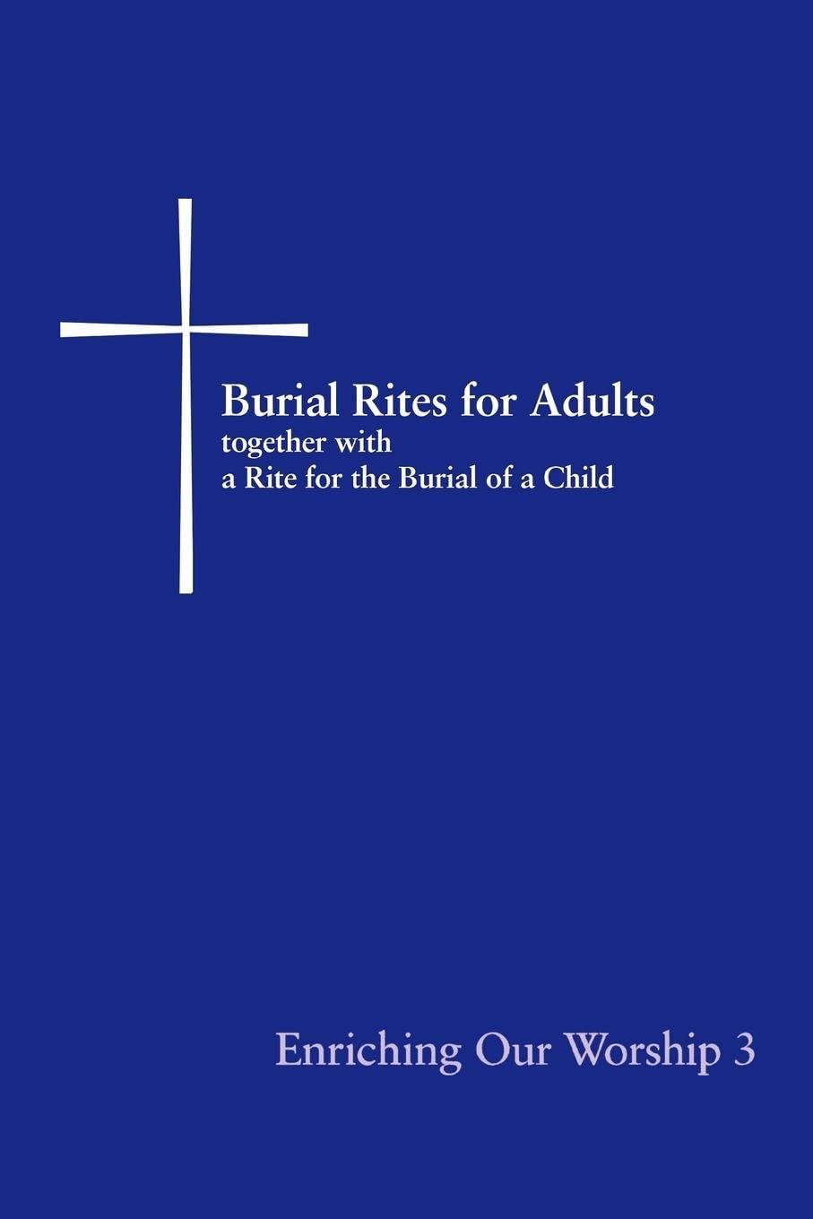 Enriching Our Worship 3: Burial Rites for Adults Together with a Rite for the Burial of a Child