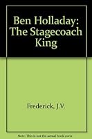 Ben Holladay: The Stagecoach King 0803219768 Book Cover