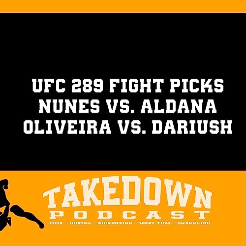 TAKEDOWN PODCAST #19 | UFC 289 Nunes vs. Aldana | Onkel-B's Fight Picks