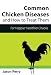 Chicken Diseases: Common Chicken Diseases And How To Treat Them (Raising Chickens Book 1)