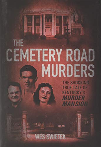 The Cemetery Road Murders: The Shocking True Tale of KentuckyÂ’s Murder Mansion