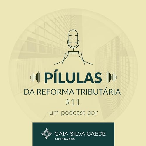 P&iacute;lulas da Reforma Tribut&aacute;ria #11
