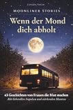Moonliner Stories - Wenn der Mond dich abholt: 43 Geschichten von Frauen, die Mut machen. Mit liebevollen Impulsen und stärkenden Mantras für innere Ruhe, klare Gedanken und den Weg zurück zu dir.