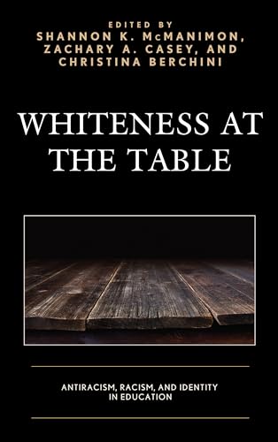Whiteness at the Table: Antiracism, Racism, and Identity in Education (Race and Education in the Twenty-First Century)