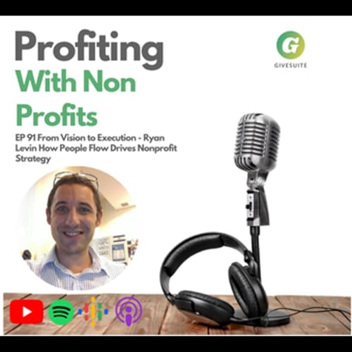 Ep. 91 Ryan Levin From Vision to Execution: How People Flow Drives Nonprofit Strategy