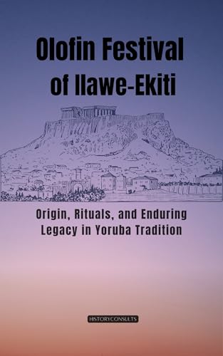 Olofin Festival of Ilawe-Ekiti: Origin, Rituals, and Enduring Legacy in Yoruba Tradition