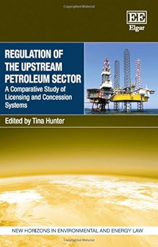 Regulation of the Upstream Petroleum Sector: A Comparative Study of Licensing and Concession Systems (New Horizons in Environmental and Energy Law series)