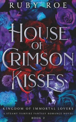 House of Crimson Kisses: A Steamy Vampire Fantasy Romance (Kingdom of Immortal Lovers)
