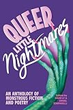 Queer Little Nightmares: An Anthology of Monstrous Fiction and Poetry