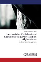 Hezb-E-Islami's Behavioral Complexities in Post-Taliban Afghanistan 3659668958 Book Cover