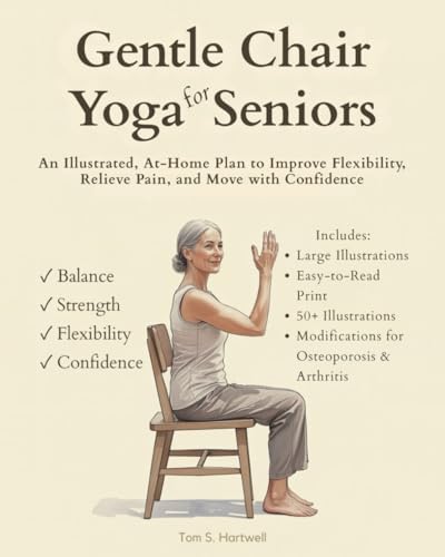 Gentle Chair Yoga for Seniors: An Illustrated, At Home Plan to Improve Flexibility, Relieve Pain, and move with Confidence