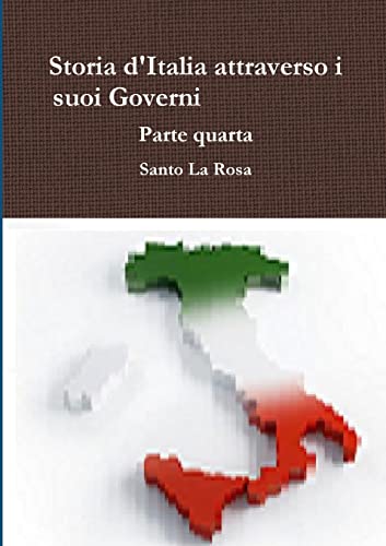 Storia d'Italia attraverso i suoi Governi Parte quarta (Italian Edition)