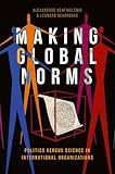 Making Global Norms: Politics versus Science in International Organizations