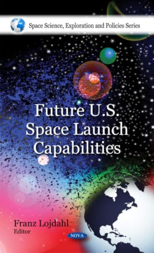 Future U.S. Space Launch Capabilities (Space Science, Exploration and Policies)
