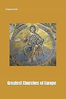 Greatest Churches of Europe: An Eclectic Collection of Churches, Cathedrals, Abbeys, Monasteries, and Minsters Scattered Across Europe B0DBPLRFD8 Book Cover