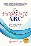 The Orgasmic Arc : Mastering the Six Steps to Pleasure